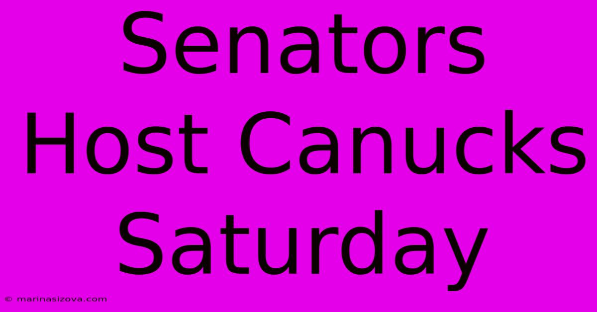 Senators Host Canucks Saturday