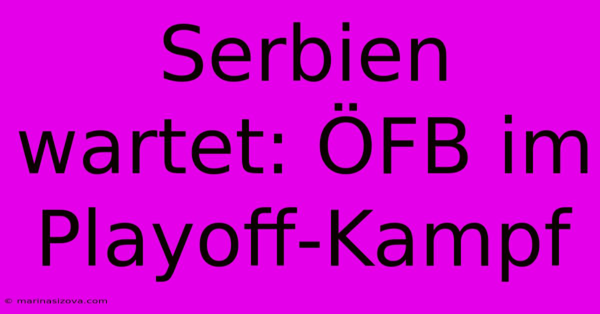 Serbien Wartet: ÖFB Im Playoff-Kampf