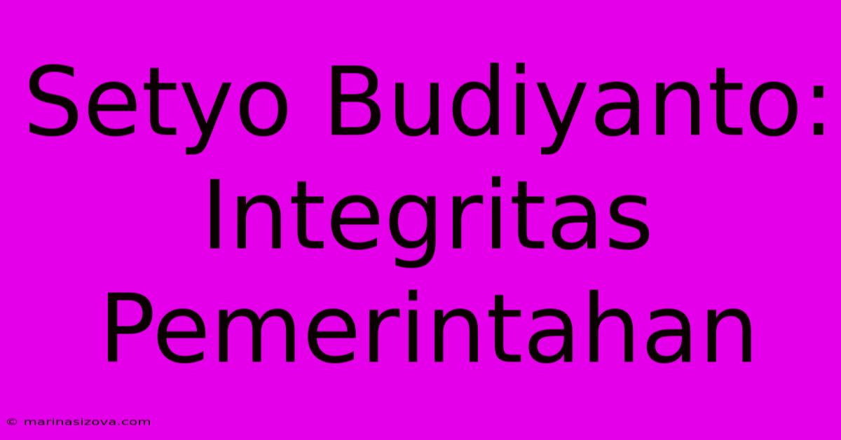 Setyo Budiyanto: Integritas Pemerintahan