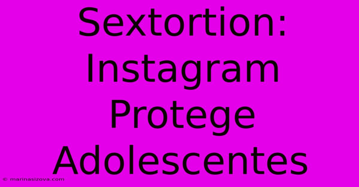 Sextortion: Instagram Protege Adolescentes