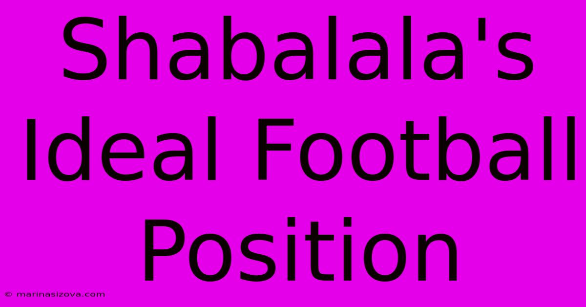 Shabalala's Ideal Football Position