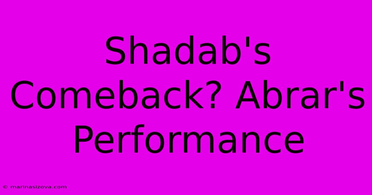 Shadab's Comeback? Abrar's Performance