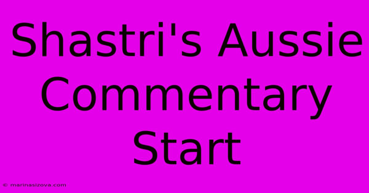 Shastri's Aussie Commentary Start