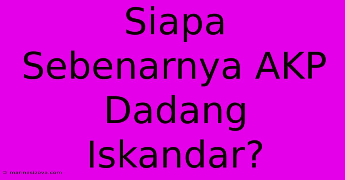 Siapa Sebenarnya AKP Dadang Iskandar?