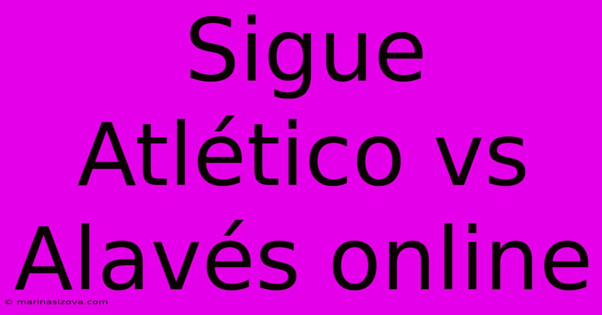 Sigue Atlético Vs Alavés Online