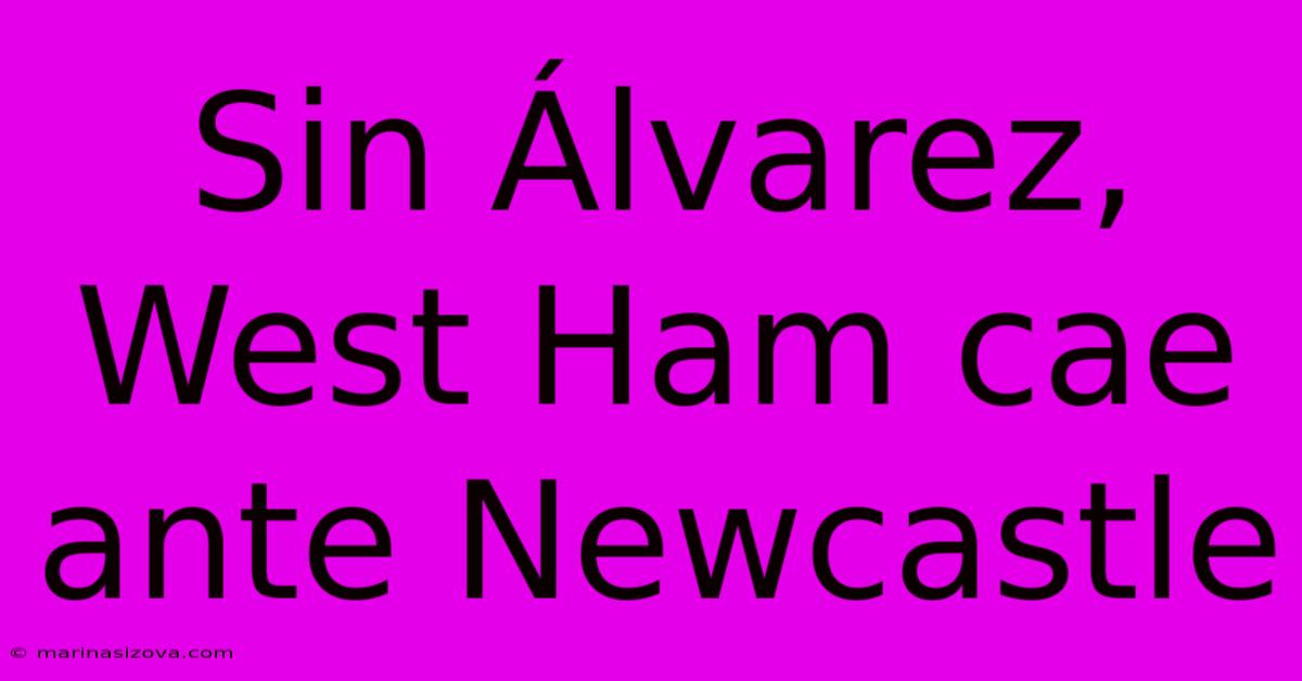 Sin Álvarez, West Ham Cae Ante Newcastle