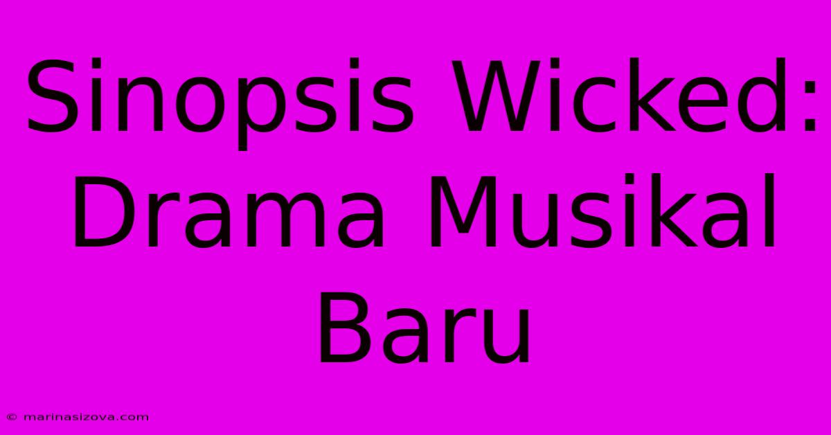 Sinopsis Wicked: Drama Musikal Baru