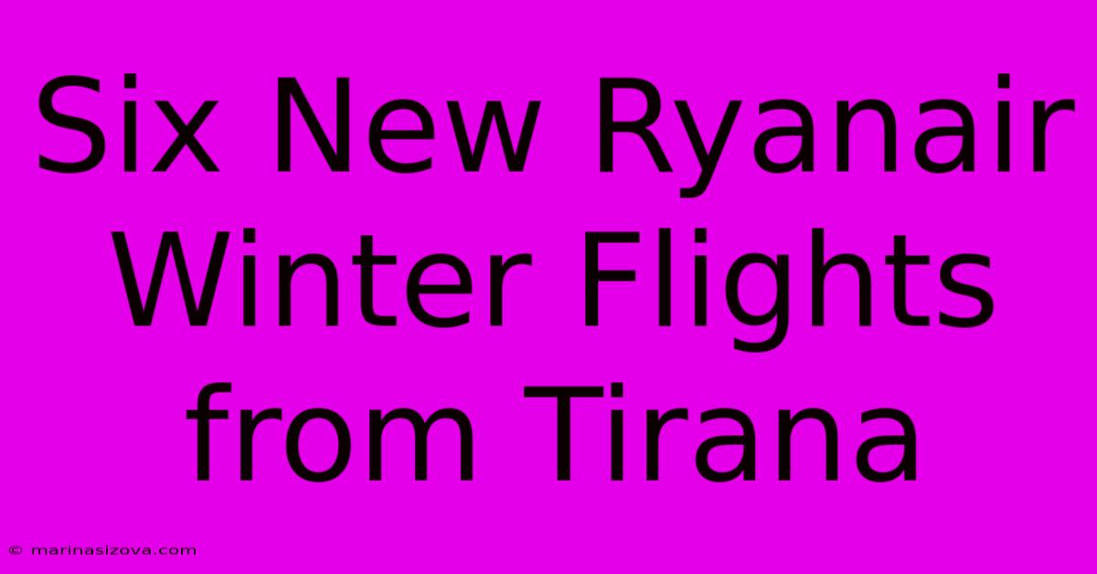 Six New Ryanair Winter Flights From Tirana