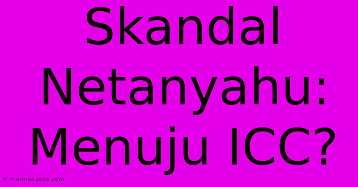 Skandal Netanyahu: Menuju ICC?