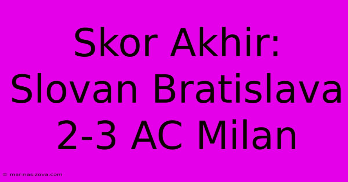 Skor Akhir: Slovan Bratislava 2-3 AC Milan