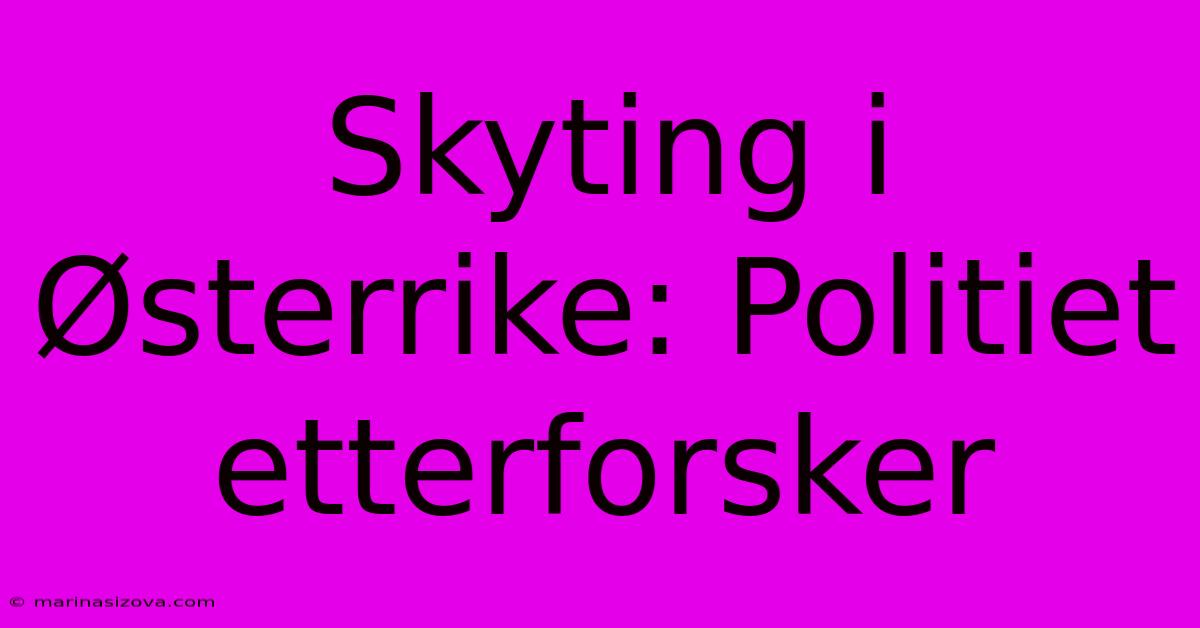 Skyting I Østerrike: Politiet Etterforsker