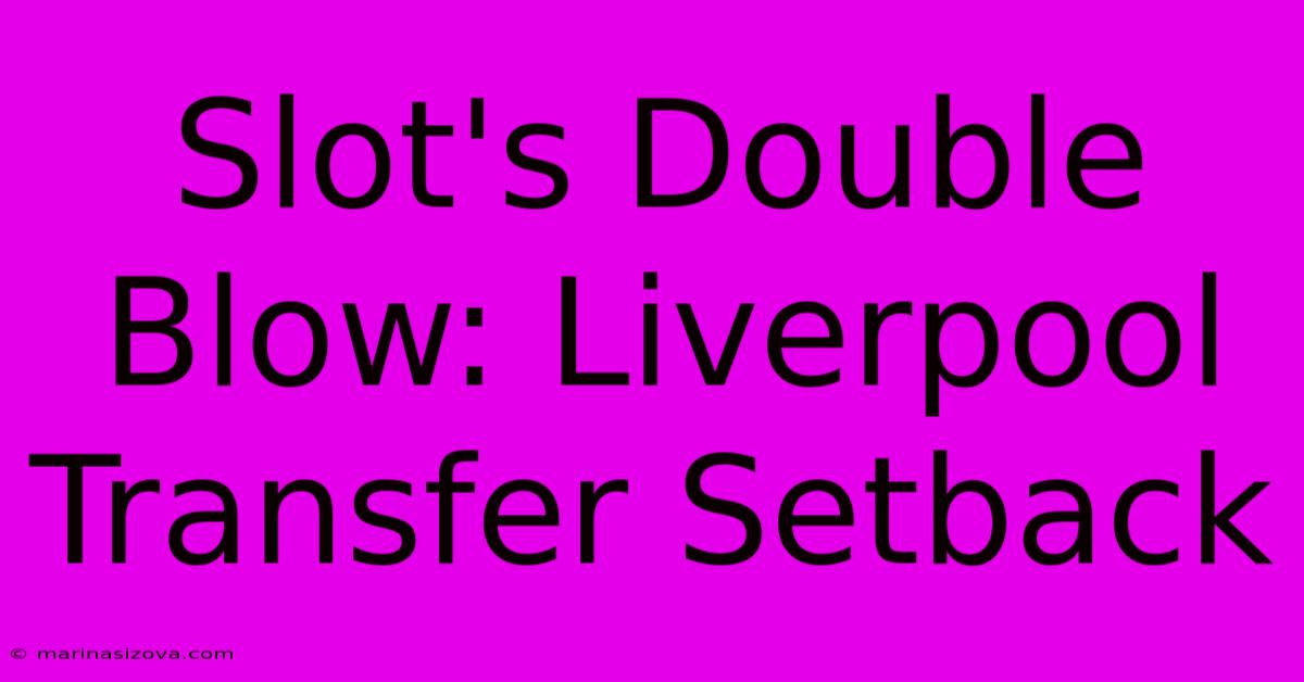 Slot's Double Blow: Liverpool Transfer Setback