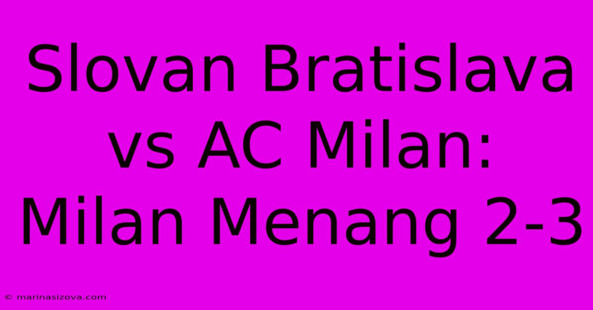 Slovan Bratislava Vs AC Milan: Milan Menang 2-3