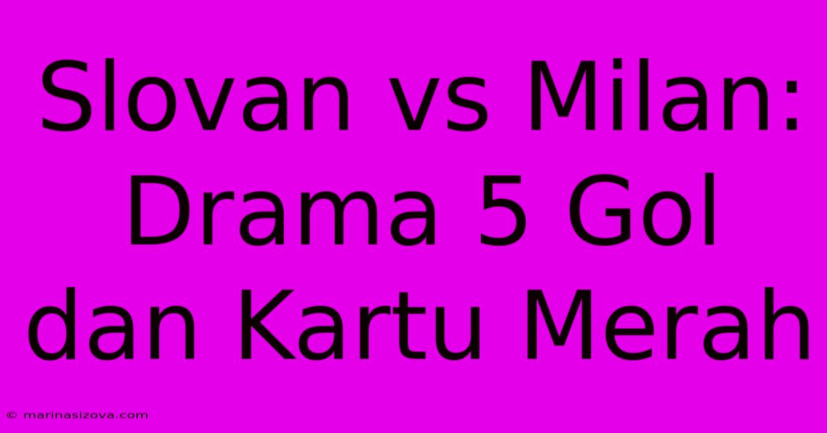 Slovan Vs Milan: Drama 5 Gol Dan Kartu Merah