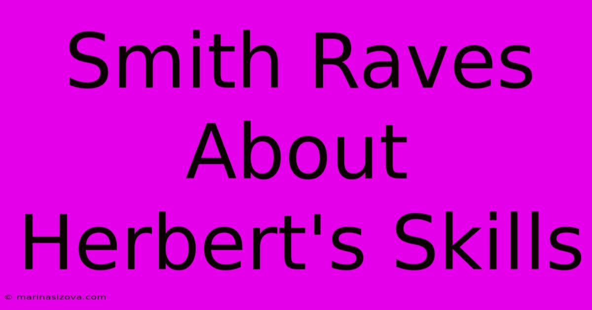 Smith Raves About Herbert's Skills