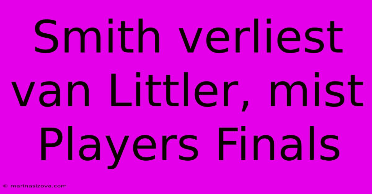 Smith Verliest Van Littler, Mist Players Finals