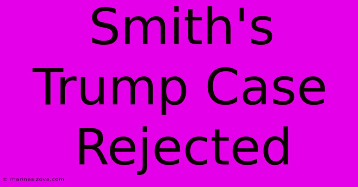 Smith's Trump Case Rejected