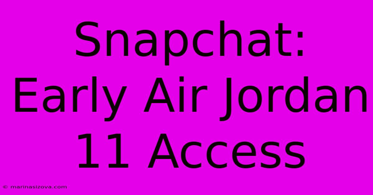 Snapchat: Early Air Jordan 11 Access