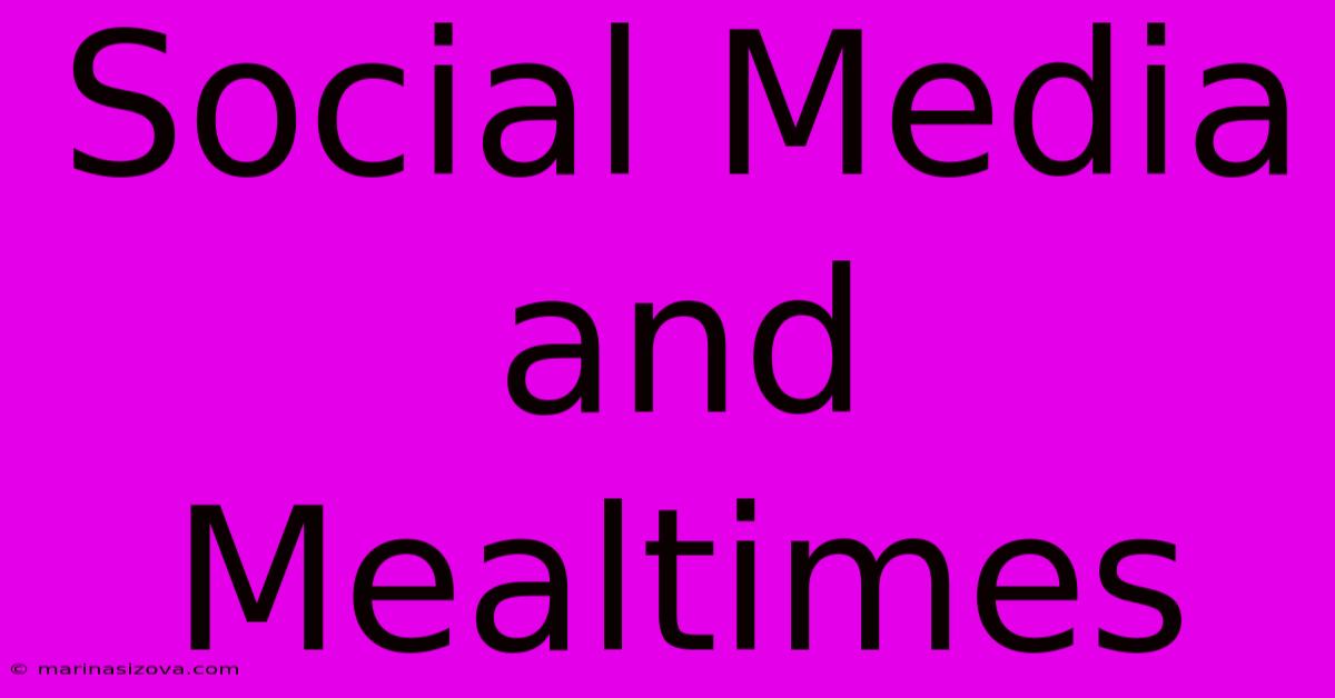 Social Media And Mealtimes