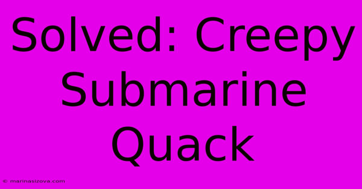 Solved: Creepy Submarine Quack