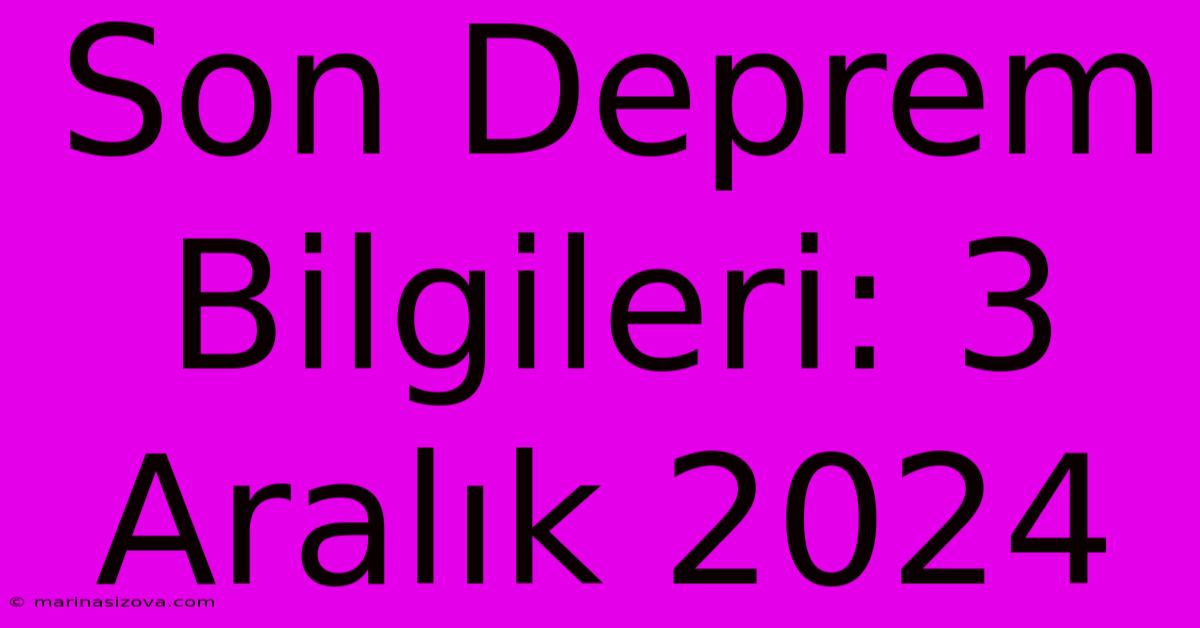 Son Deprem Bilgileri: 3 Aralık 2024