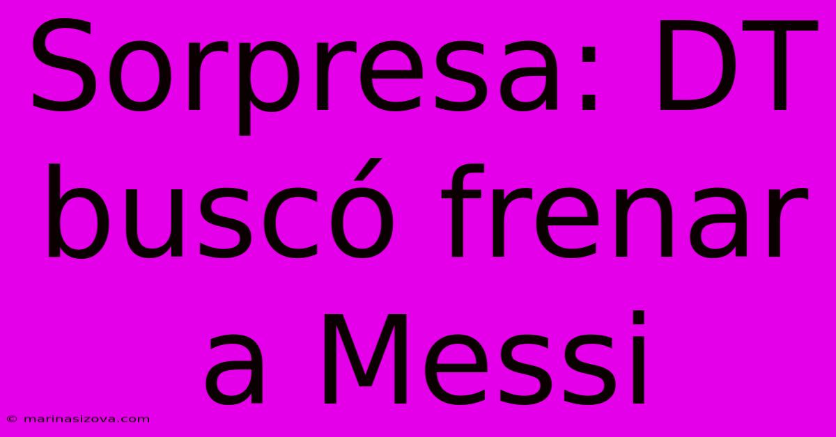 Sorpresa: DT Buscó Frenar A Messi