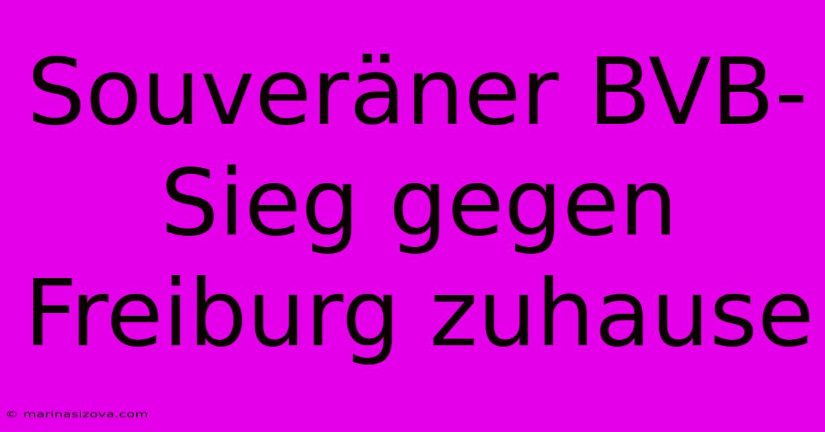 Souveräner BVB-Sieg Gegen Freiburg Zuhause