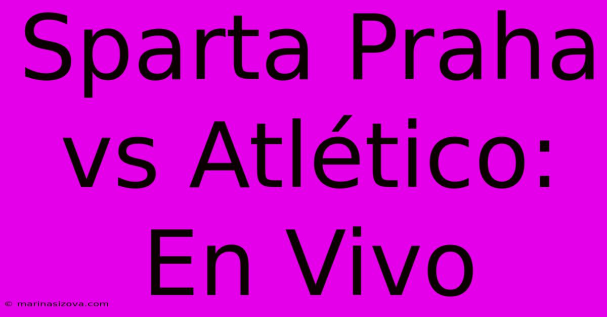 Sparta Praha Vs Atlético: En Vivo