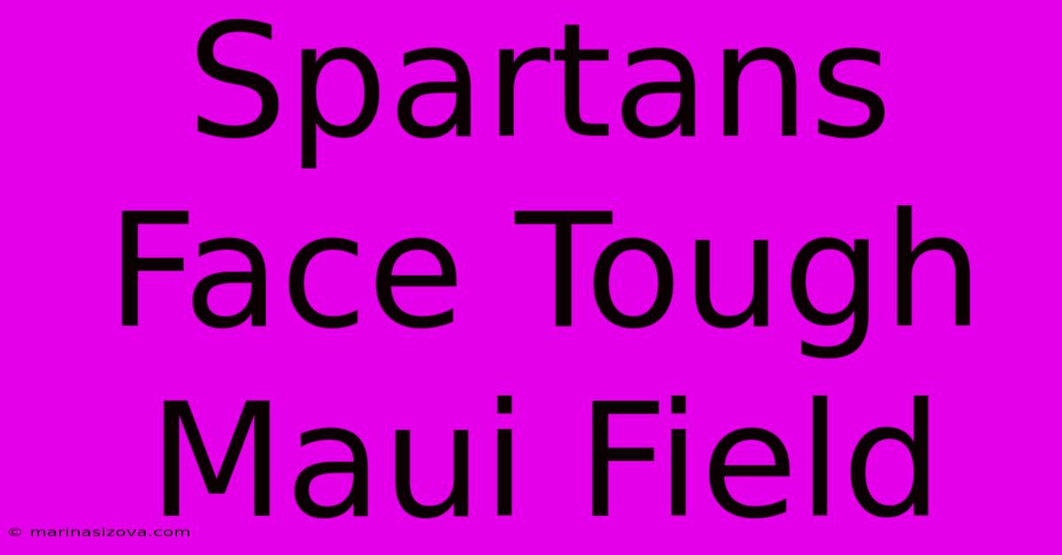 Spartans Face Tough Maui Field