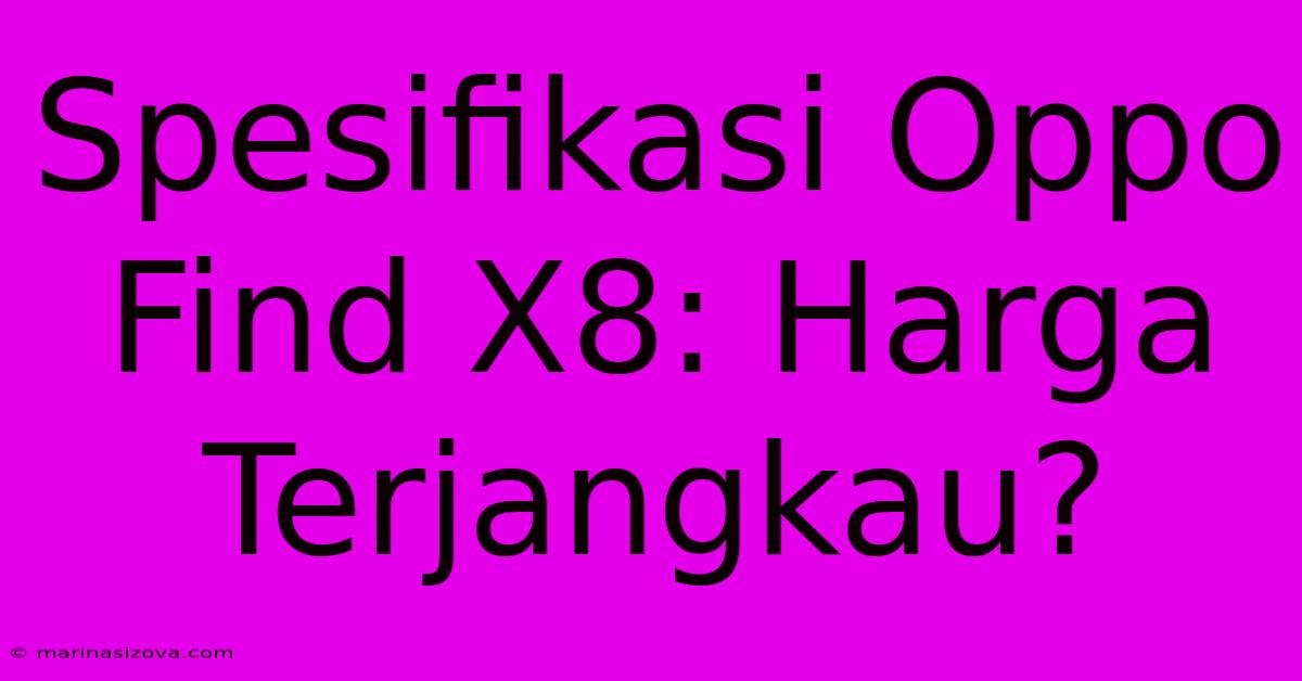 Spesifikasi Oppo Find X8: Harga Terjangkau?