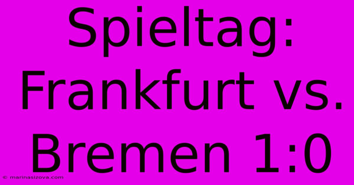 Spieltag: Frankfurt Vs. Bremen 1:0