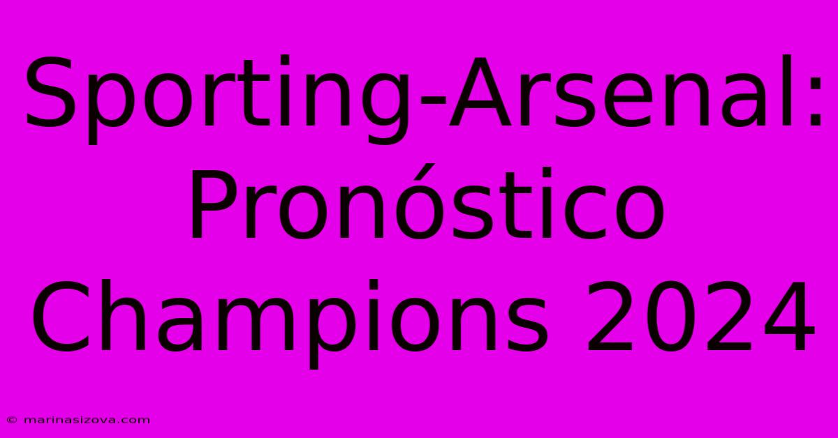 Sporting-Arsenal: Pronóstico Champions 2024