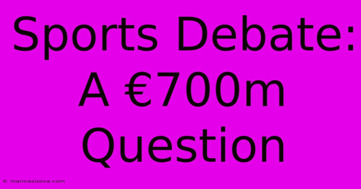 Sports Debate: A €700m Question