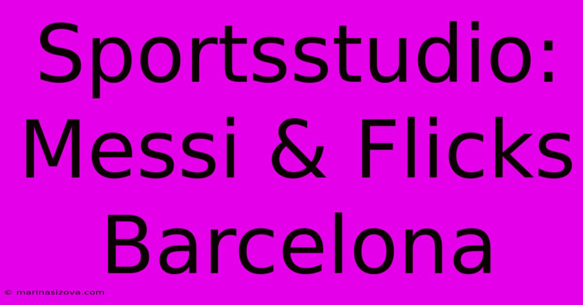 Sportsstudio: Messi & Flicks Barcelona