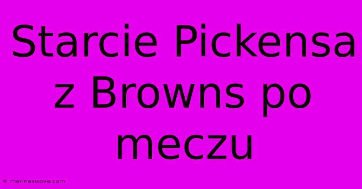 Starcie Pickensa Z Browns Po Meczu