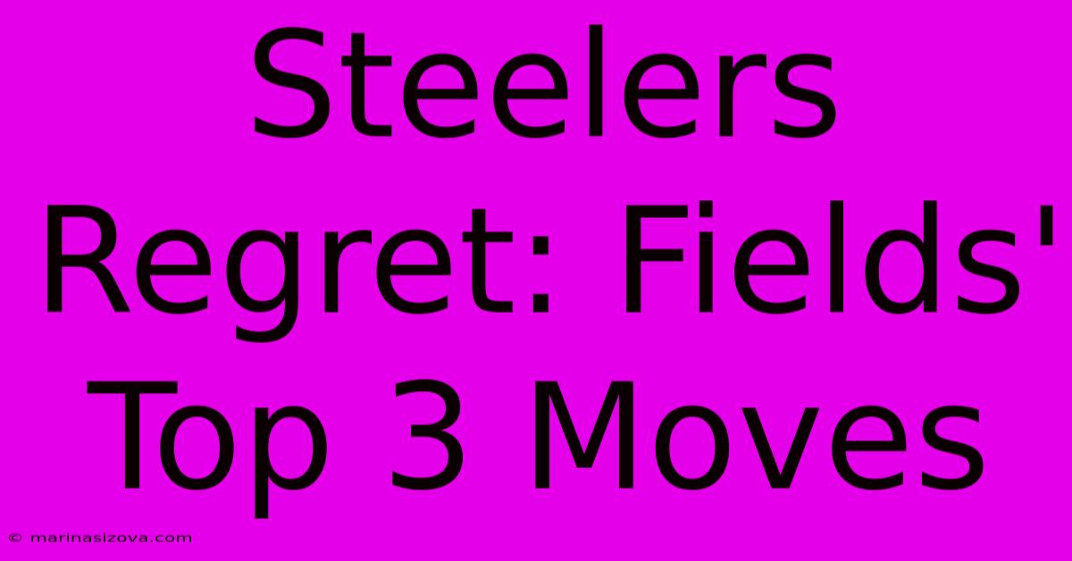 Steelers Regret: Fields' Top 3 Moves