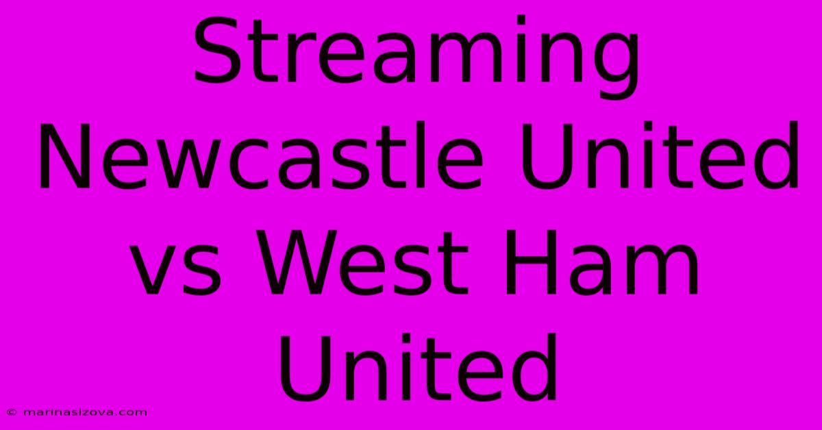 Streaming Newcastle United Vs West Ham United