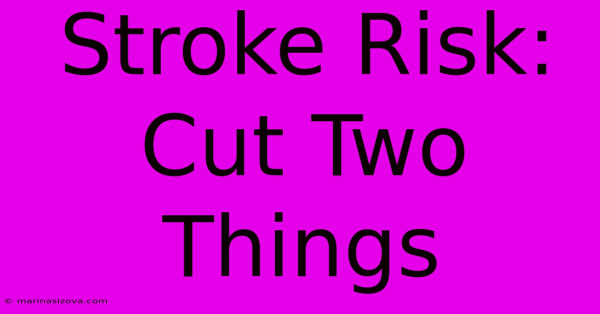 Stroke Risk: Cut Two Things