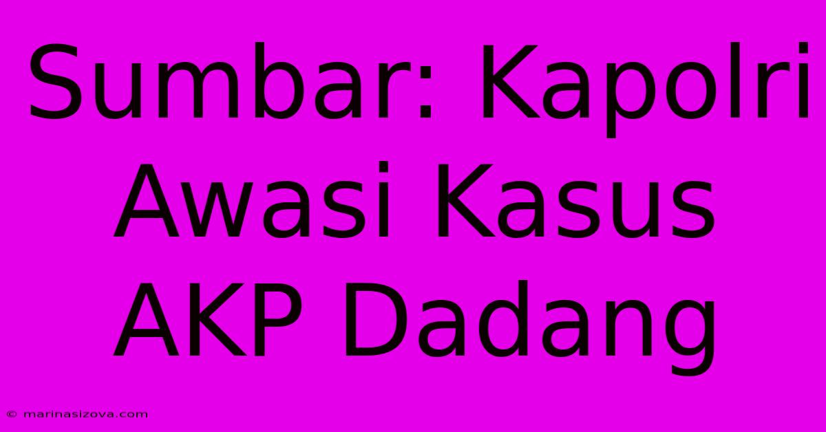 Sumbar: Kapolri Awasi Kasus AKP Dadang