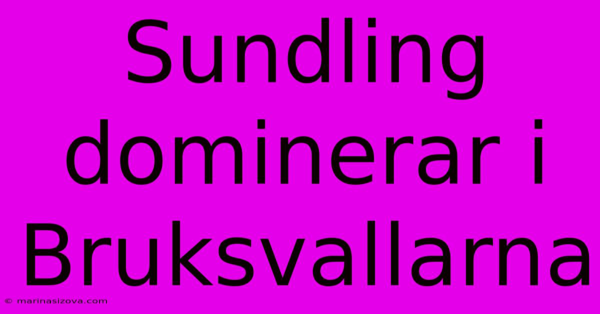 Sundling Dominerar I Bruksvallarna