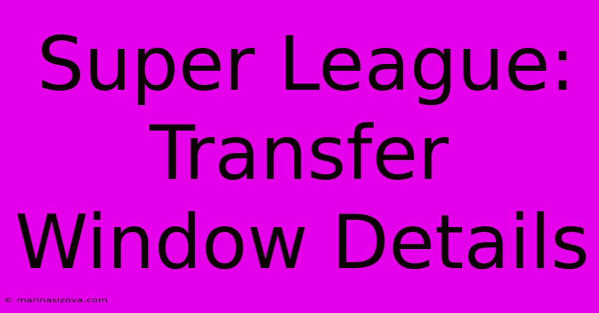 Super League: Transfer Window Details