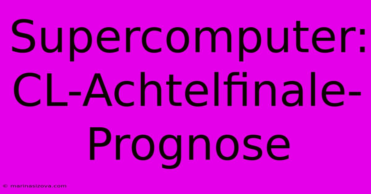 Supercomputer: CL-Achtelfinale-Prognose