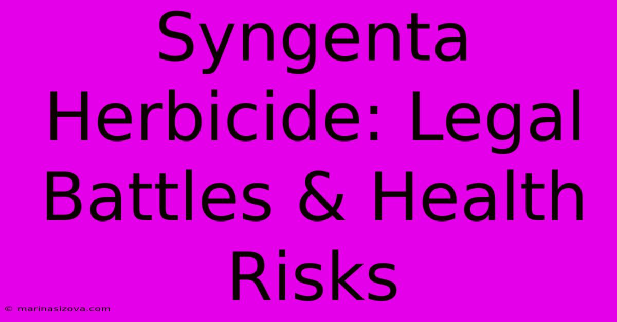 Syngenta Herbicide: Legal Battles & Health Risks