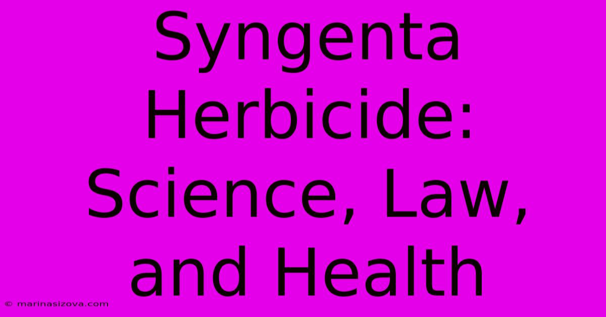 Syngenta Herbicide: Science, Law, And Health