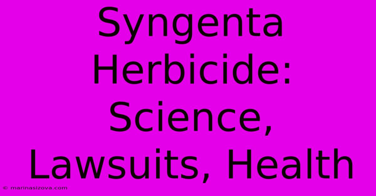 Syngenta Herbicide: Science, Lawsuits, Health 