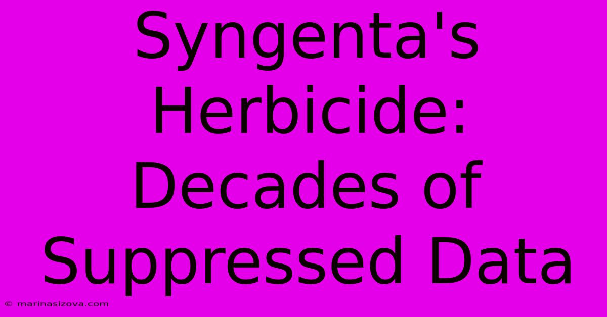 Syngenta's Herbicide: Decades Of Suppressed Data 