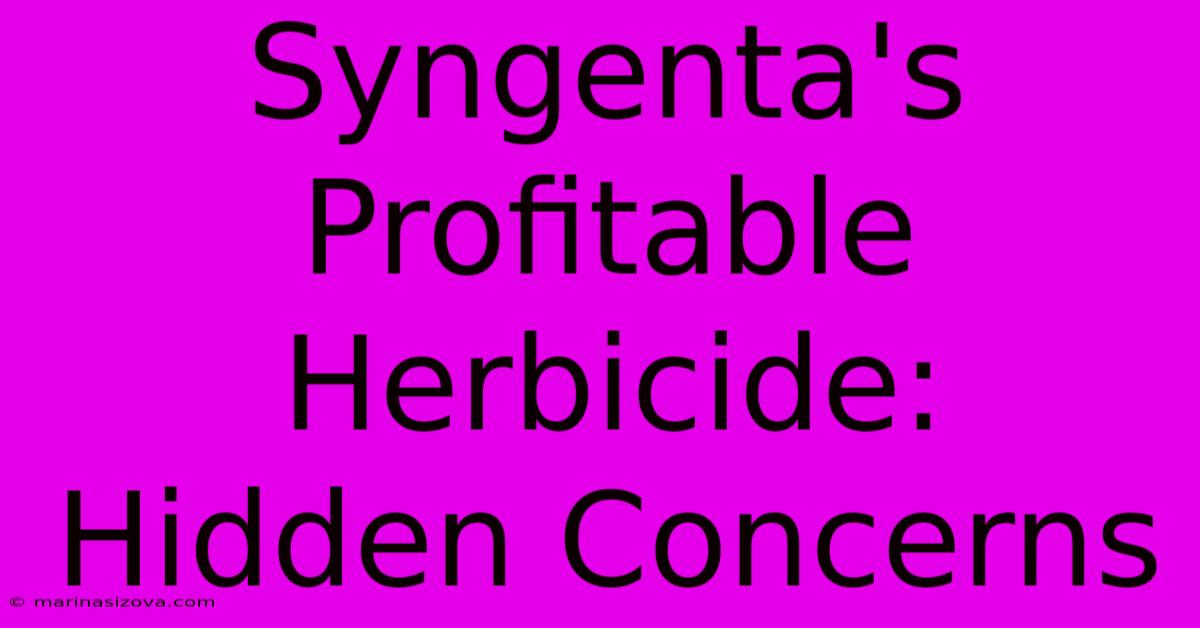 Syngenta's Profitable Herbicide: Hidden Concerns