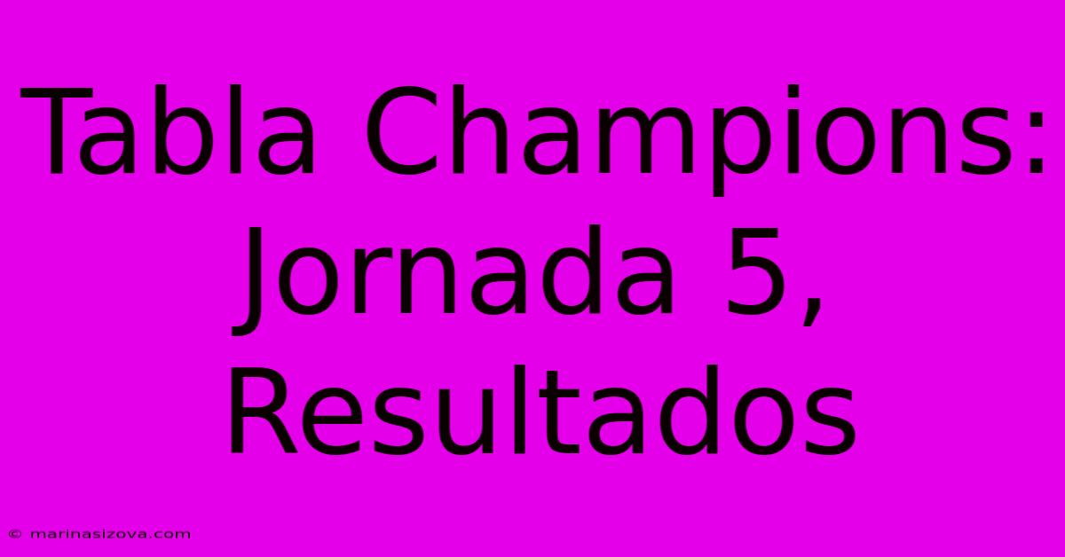 Tabla Champions: Jornada 5, Resultados