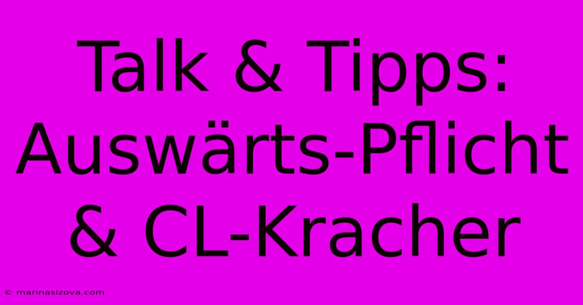 Talk & Tipps: Auswärts-Pflicht & CL-Kracher