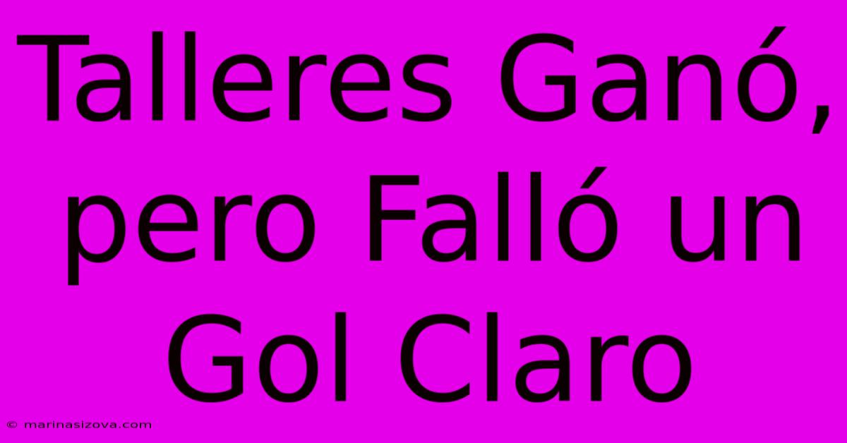 Talleres Ganó, Pero Falló Un Gol Claro